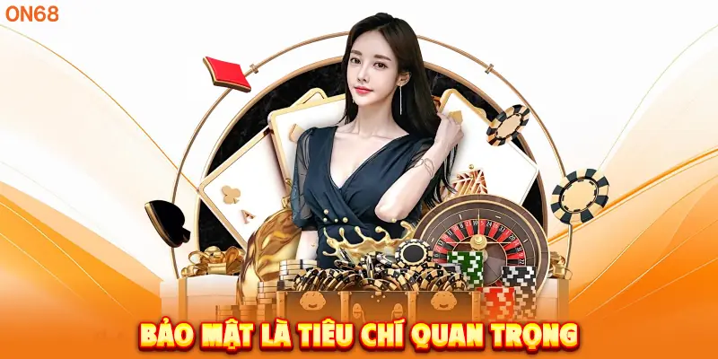 Bảo mật là tiêu chí quan trọng. 