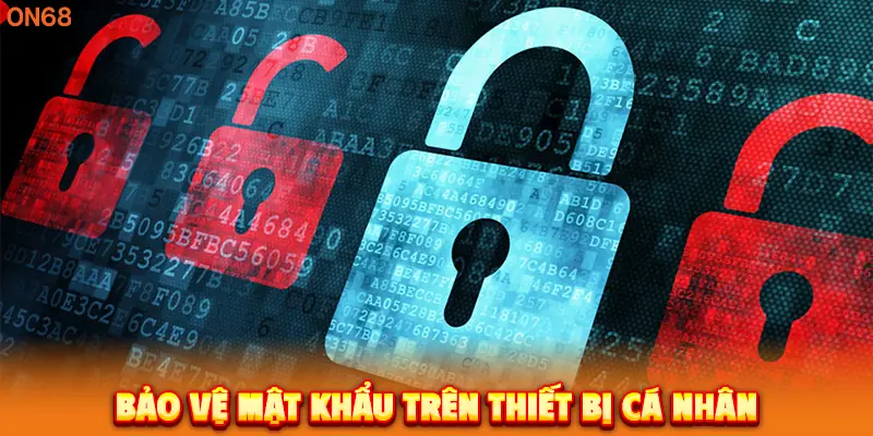 Bảo vệ mật khẩu trên thiết bị cá nhân. 