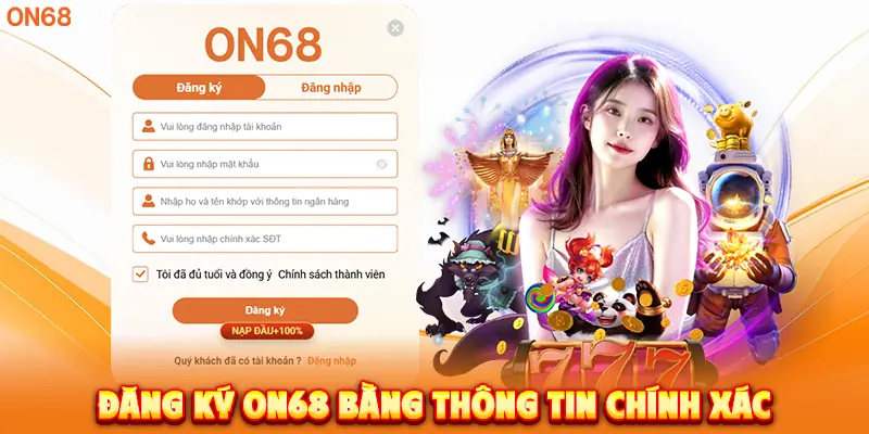 Đăng Ký ON68 bằng thông tin chính xác.