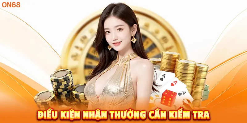 Điều kiện nhận thưởng cần kiểm tra. 