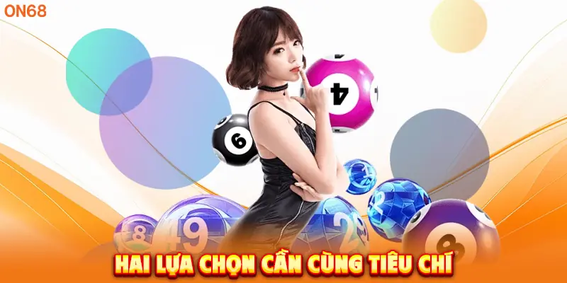Hai lựa chọn cần cùng tiêu chí. 