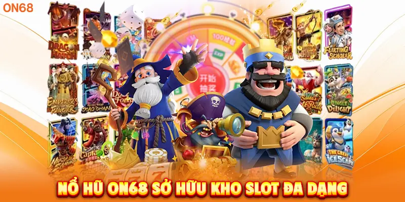 Nổ Hũ ON68 sở hữu kho slot đa dạng. 