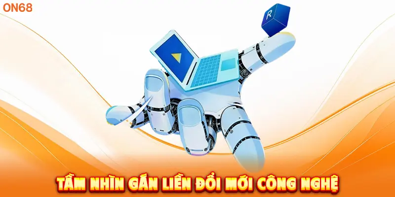 Tầm nhìn gắn liền đổi mới công nghệ. 