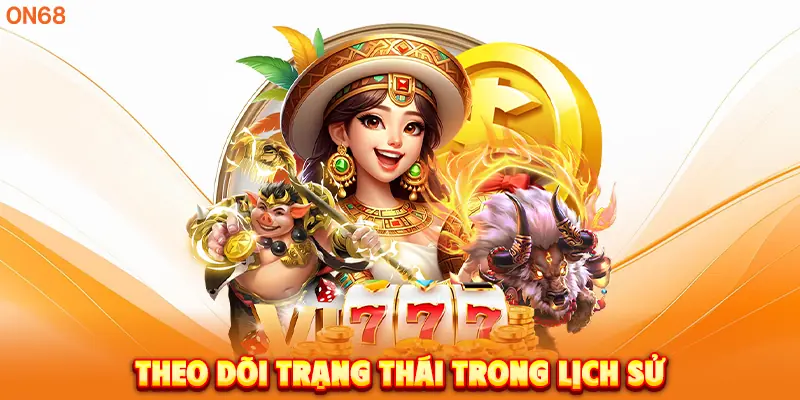 Theo dõi trạng thái rút tiền ON68 trong lịch sử.