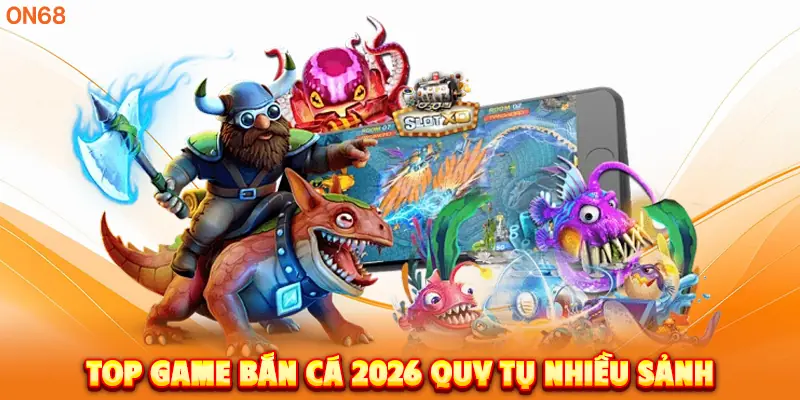 Top Game Bắn Cá 2026 quy tụ nhiều sảnh.